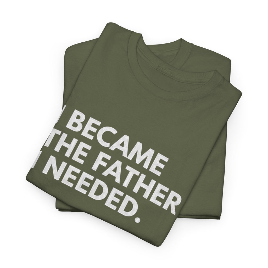 I Became the Father I Needed Unisex Heavy Cotton Tee