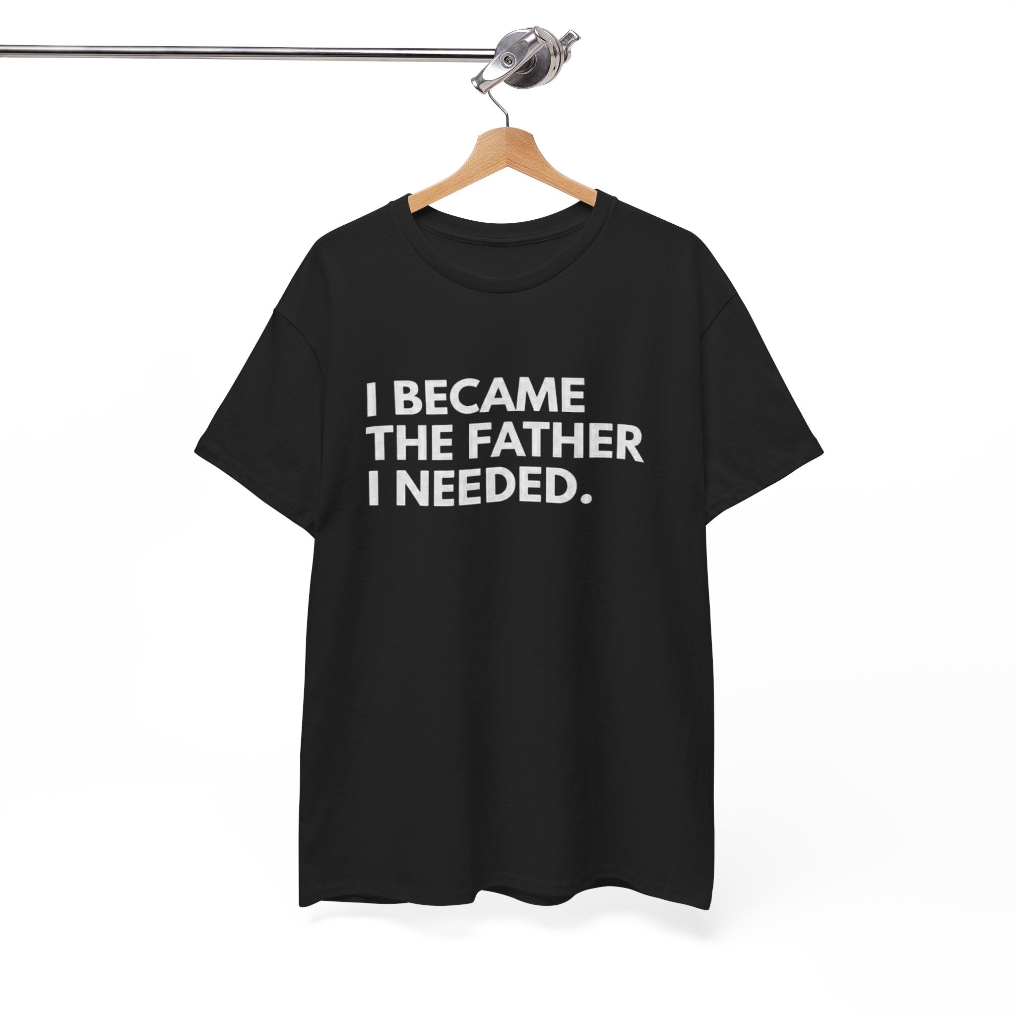 I Became the Father I Needed Unisex Heavy Cotton Tee