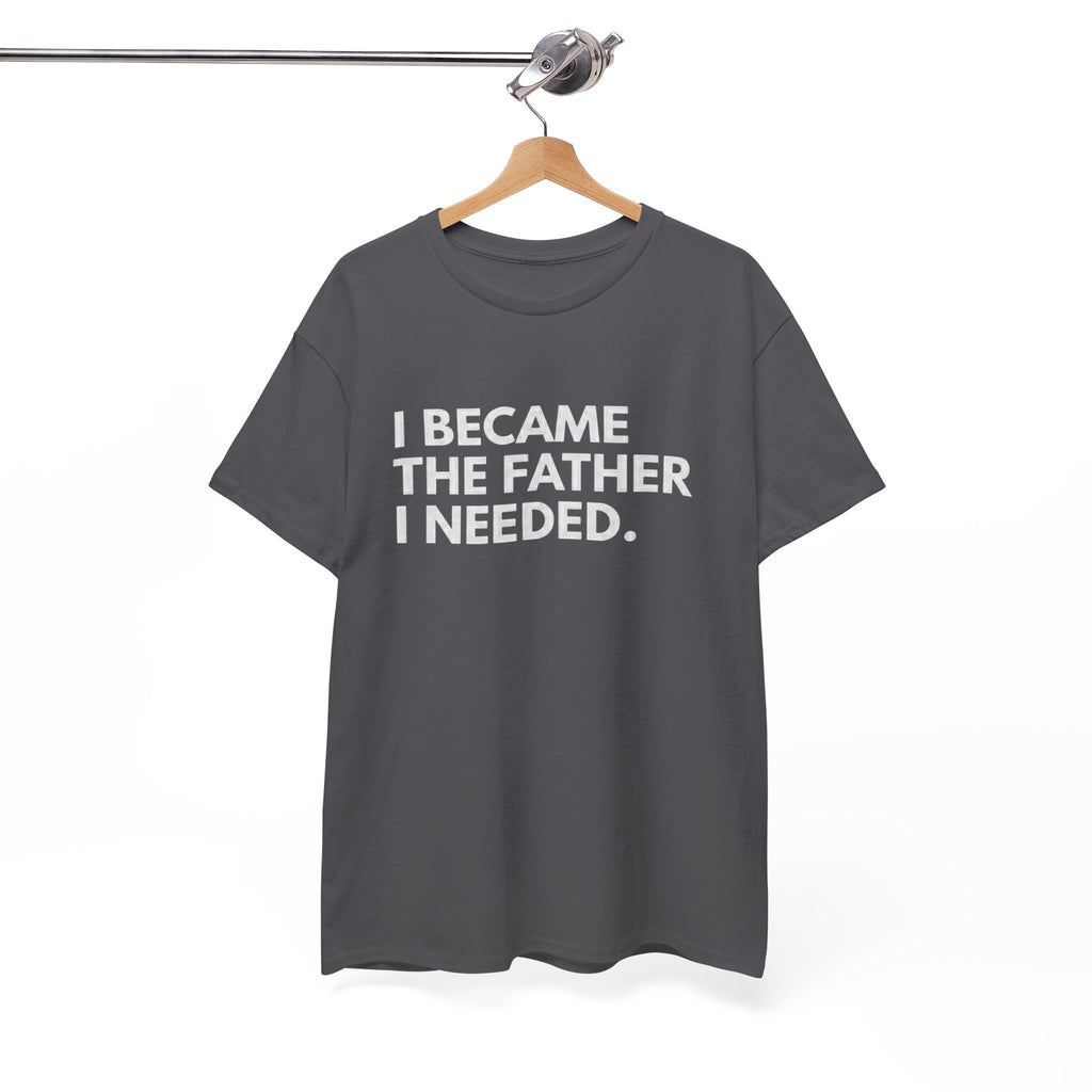 I Became the Father I Needed Unisex Heavy Cotton Tee