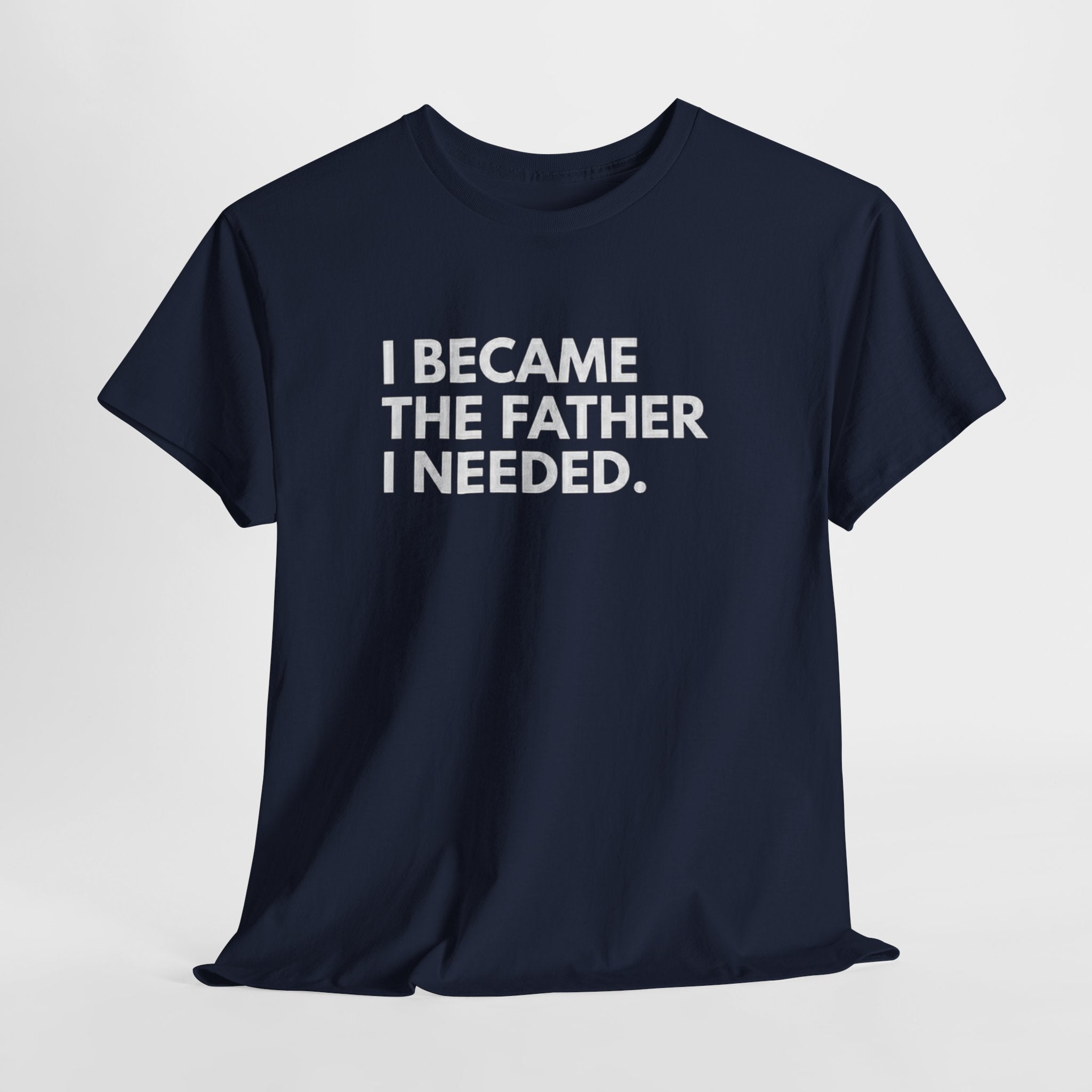 I Became the Father I Needed Unisex Heavy Cotton Tee