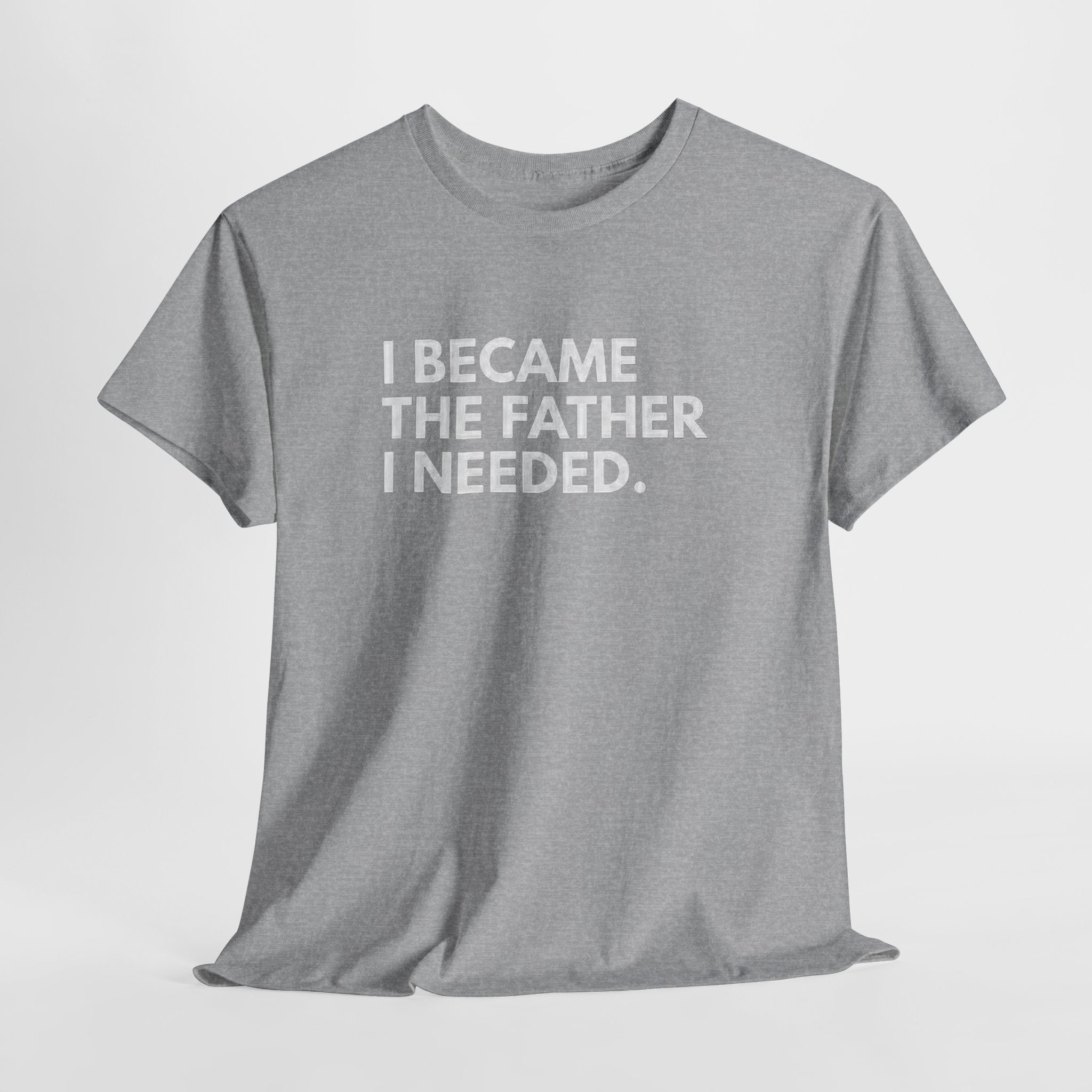 I Became the Father I Needed Unisex Heavy Cotton Tee