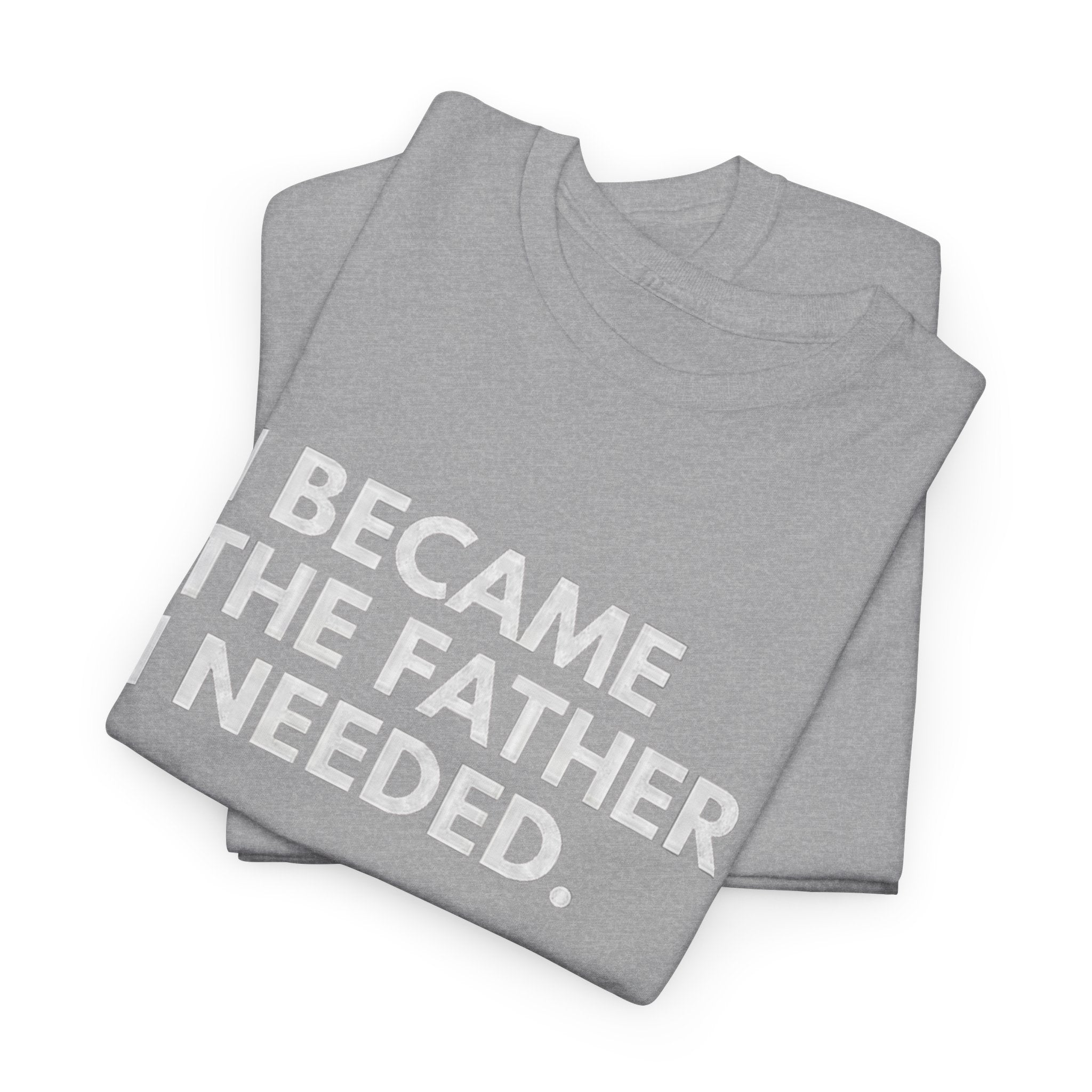 I Became the Father I Needed Unisex Heavy Cotton Tee