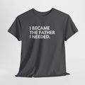 I Became the Father I Needed Unisex Heavy Cotton Tee
