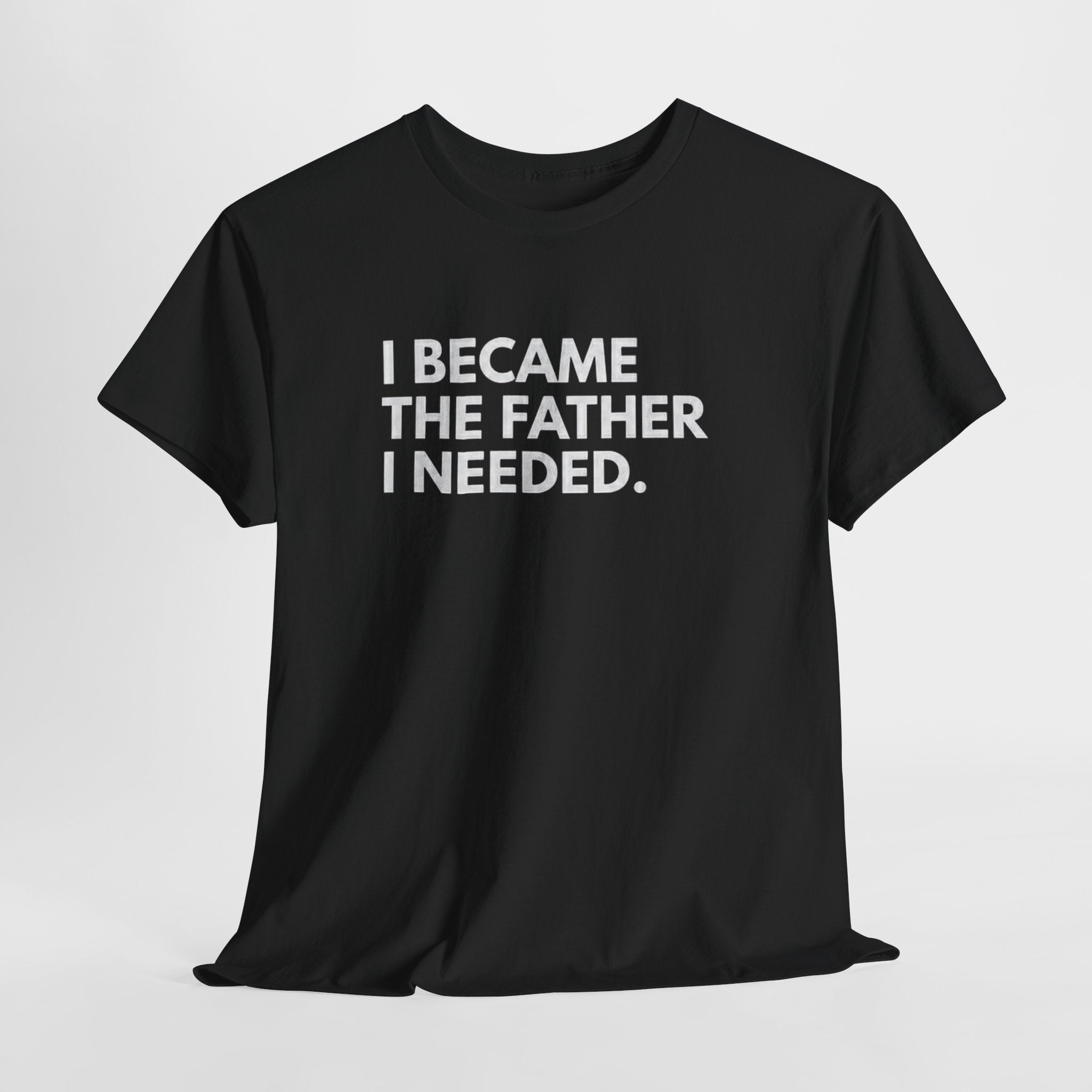 I Became the Father I Needed Unisex Heavy Cotton Tee
